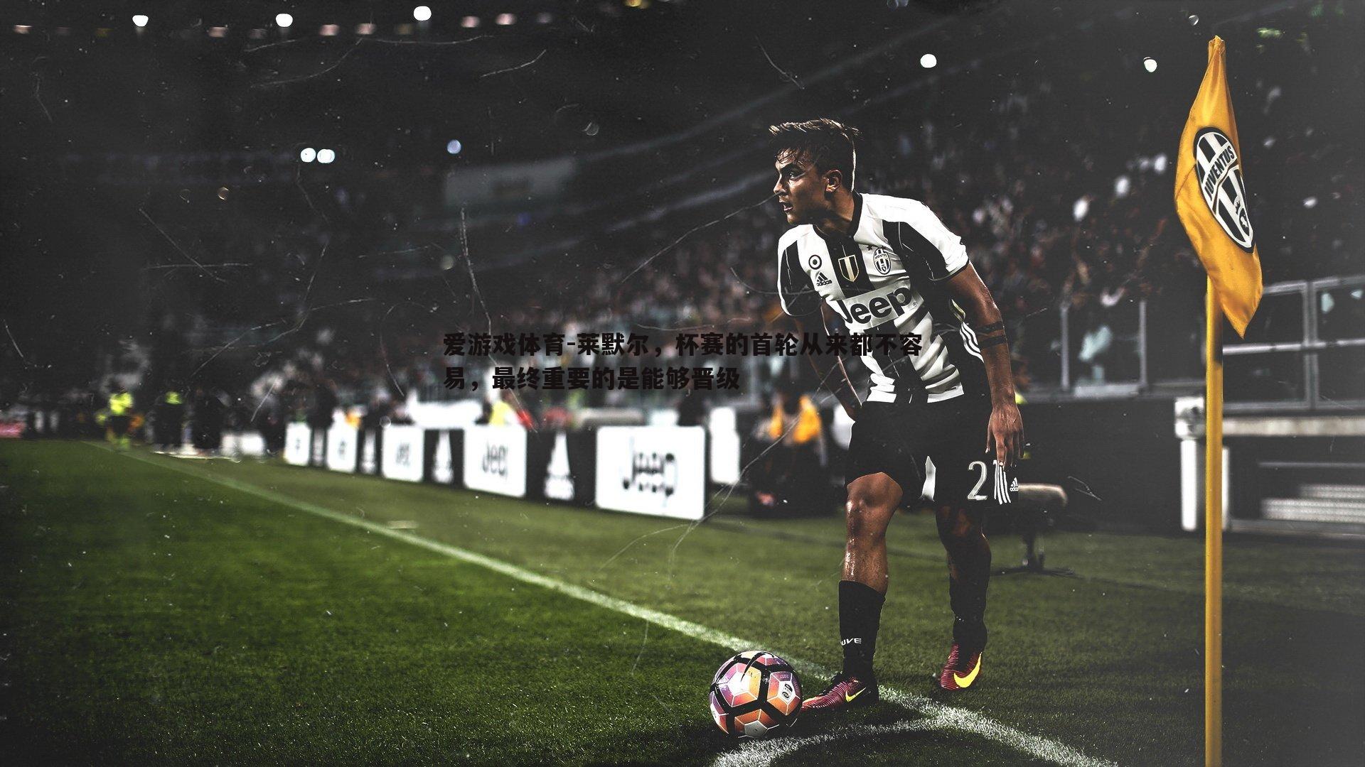 莱默尔，杯赛的首轮从来都不容易，最终重要的是能够晋级