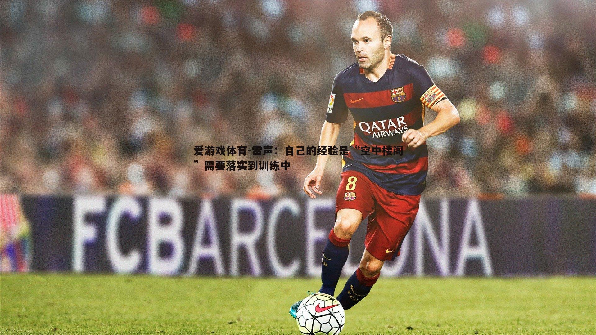 雷声：自己的经验是“空中楼阁”需要落实到训练中